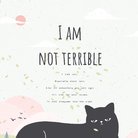 I AM NOT TERRIBLE